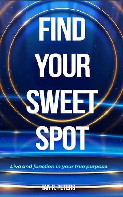 Find Your Sweet Spot: Live and Function in Your true Purpose