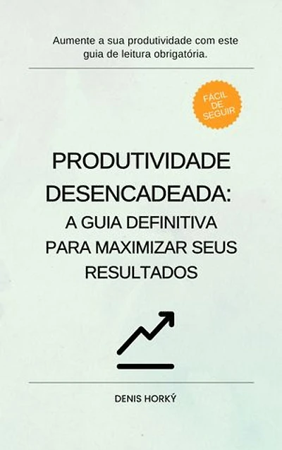 Produtividade Desencadeada: A Guia Definitiva para Maximizar Seus Resultados
