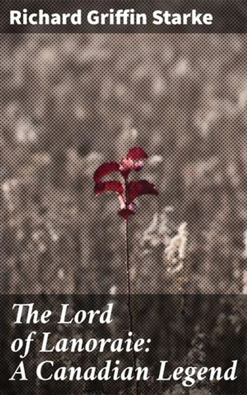 The Lord of Lanoraie: A Canadian Legend: Enriched edition. A Captivating Canadian Tale of Folklore and History