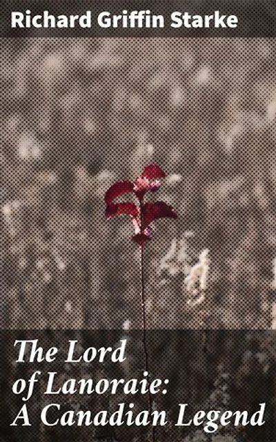 The Lord of Lanoraie: A Canadian Legend: Enriched edition. A Captivating Canadian Tale of Folklore and History