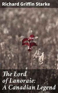 The Lord of Lanoraie: A Canadian Legend: Enriched edition. A Captivating Canadian Tale of Folklore and History
