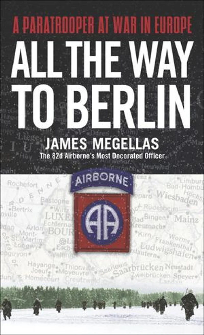 All the Way to Berlin: A Paratrooper at War Europe