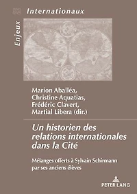 Un historien des relations internationales dans la Cité: Mélanges offerts à Sylvain Schirmann par ses anciens élèves