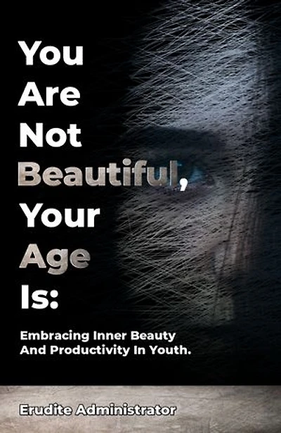 You are not beautiful, your age is: Embracing inner beauty and productivity in youth