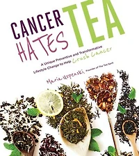 Cancer Hates Tea: A Unique Preventive and Transformative Lifestyle Change to Help Crush