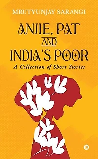 ANJIE, PAT AND INDIA'S POOR: A Collection of Short Stories
