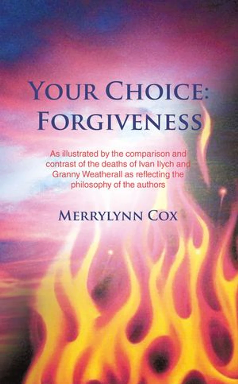 Your Choice: Forgiveness: As illustrated by the comparison and contrast of the deaths of Ivan Ilych and Granny Weatherall as reflecting the philosophy of the authors