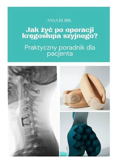 Jak żyć po operacji kręgosłupa szyjnego?: Praktyczny poradnik dla pacjenta