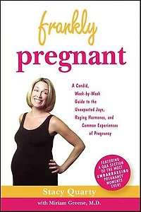 Frankly Pregnant: A Candid, Week-by-Week Guide to the Unexpected Joys, Raging Hormones, and Common Experiences of Pregnancy