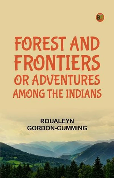 Forest and Frontiers Or Adventures Among the Indians