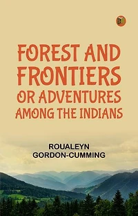 Forest and Frontiers Or Adventures Among the Indians