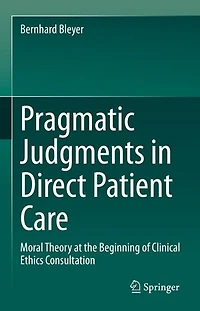 Pragmatic Judgments Direct Patient Care: Moral Theory at the Beginning of Clinical Ethics Consultation