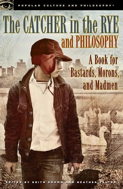 the Catcher Rye And Philosophy: A Book For Bastards, Morons, Madmen