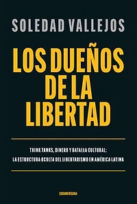 Los dueños de la libertad: Think tanks, dinero y batalla cultural: la estructura oculta del libertarismo en América Latina