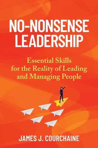 No-Nonsense Leadership: Essential Skills For The Reality of Leading and Managing People