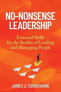 No-Nonsense Leadership: Essential Skills For The Reality of Leading and Managing People