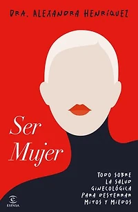 Ser mujer: Todo sobre la salud ginecológica para desterrar mitos y miedos