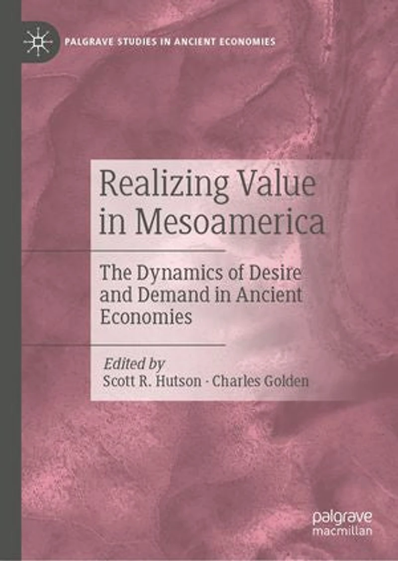 Realizing Value Mesoamerica: The Dynamics of Desire and Demand Ancient Economies
