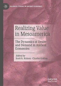 Realizing Value Mesoamerica: The Dynamics of Desire and Demand Ancient Economies
