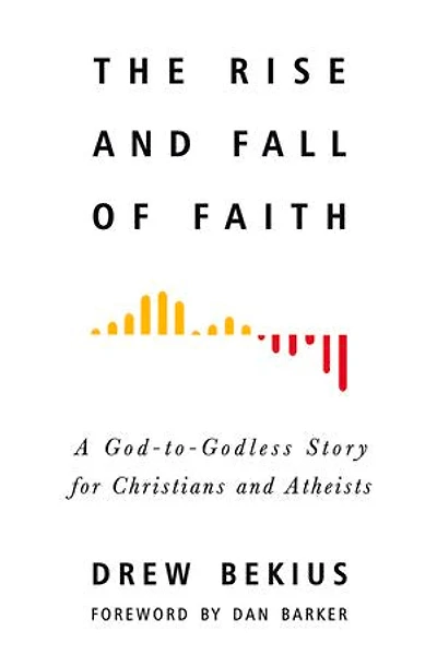 The Rise and Fall of Faith: A God-to-Godless Story for Christians Atheists