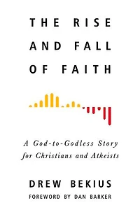 The Rise and Fall of Faith: A God-to-Godless Story for Christians Atheists