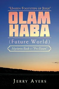 Olam Haba (Future World) Mysteries Book 1-“Pre-Dawn”: “Unseen Footsteps of Jesus”