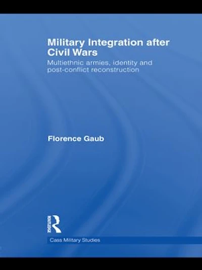 Military Integration after Civil Wars: Multiethnic Armies, Identity and Post-Conflict Reconstruction