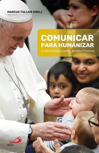 Comunicar Para Humanizar: A comunicação a partir do Papa Francisco