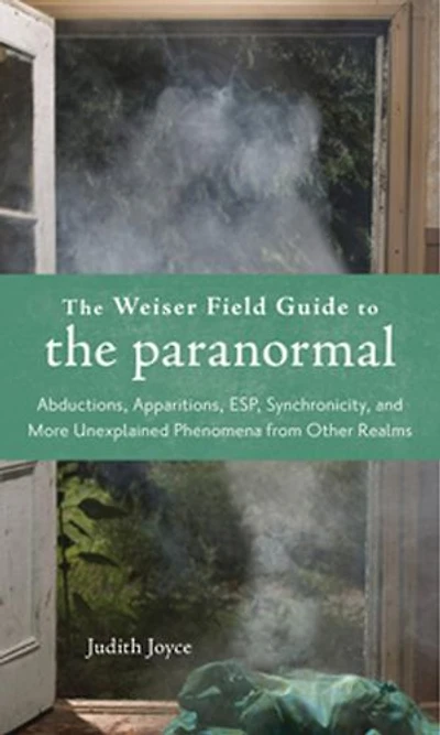 The Weiser Field Guide To Paranormal: Abductions, Apparitions, Esp, Synchornicity, And More Unexplained Phenomena From Other Realms