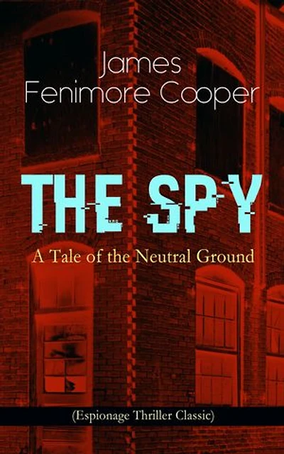 the Spy - A Tale of Neutral Ground (Summarized Edition): Enriched edition. Revolutionary War espionage on Westchester's contested frontier—Washington disguise, skinners, dragoons, and betrayals