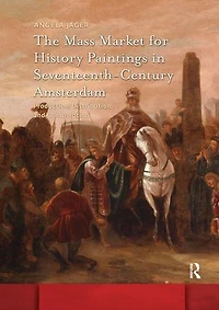 The Mass Market for History Paintings Seventeenth-Century Amsterdam: Production, Distribution, and Consumption
