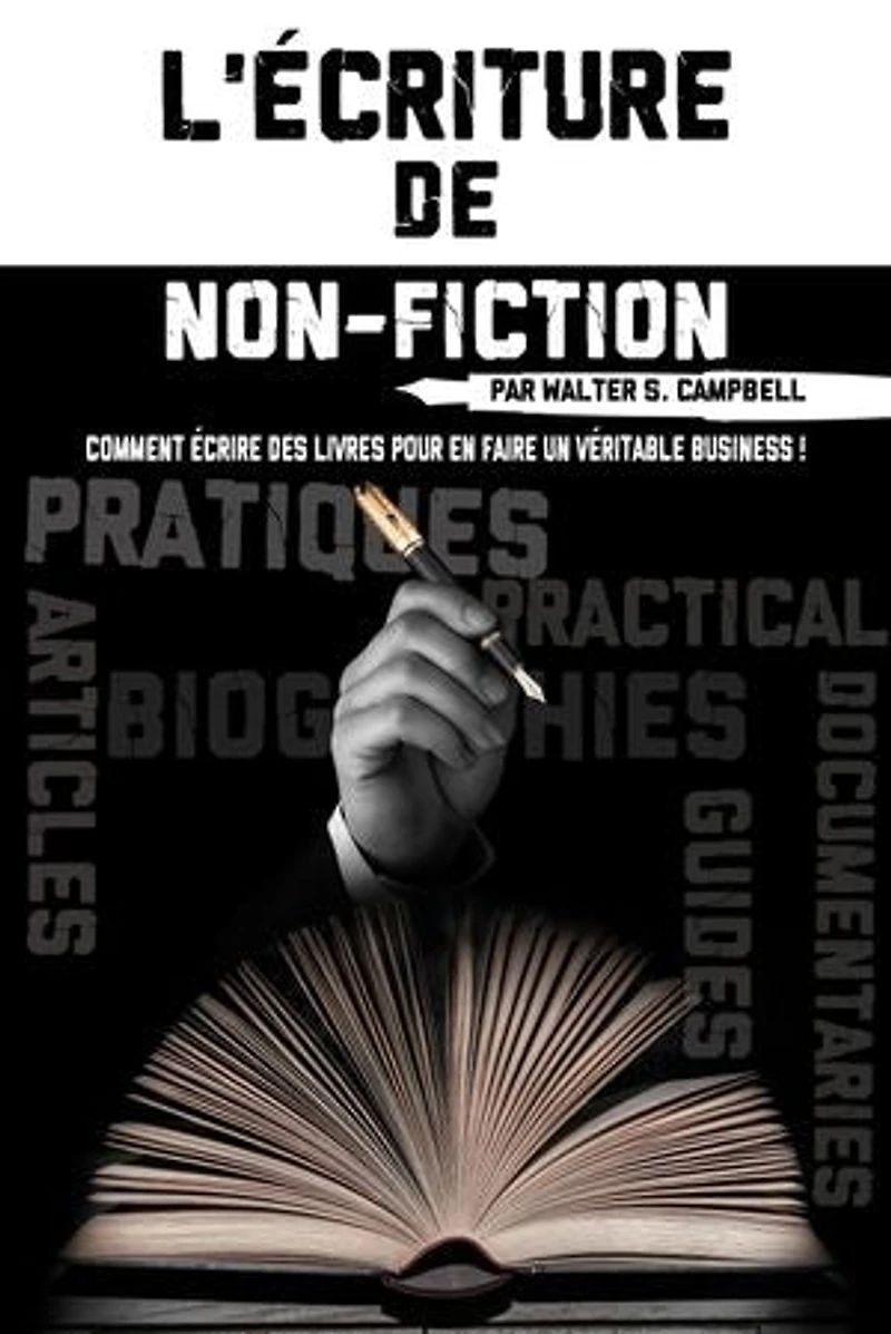 L'Écriture de Non-Fiction: Comment Écrire des Livres Pour En Faire Un Véritable Business !