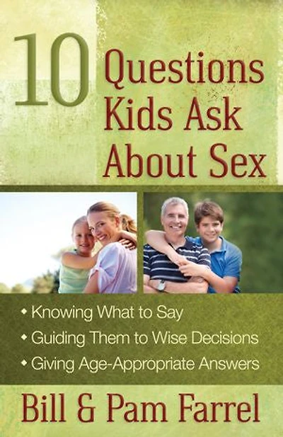 10 Questions Kids Ask About Sex: *Knowing What to Say *Guiding Them Wise Decisions *Giving Age-Appropriate Answers