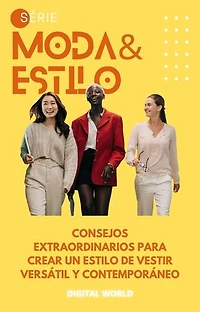 Consejos extraordinarios para crear un estilo de vestir versátil y contemporáneo