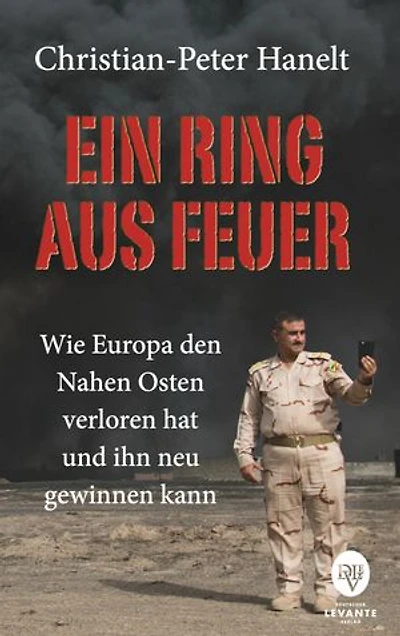 Ein Ring aus Feuer: Wie Europa den Nahen Osten verloren hat und ihn neu gewinnen kann