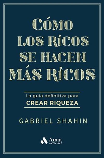 Cómo los ricos se hacen más ricos: La guía definitiva para crear riqueza