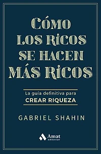 Cómo los ricos se hacen más ricos: La guía definitiva para crear riqueza