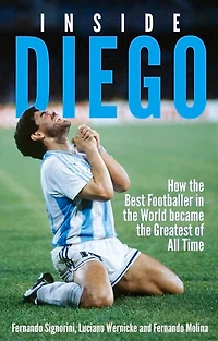 Inside Diego: How the Best Footballer World Became Greatest of All Time