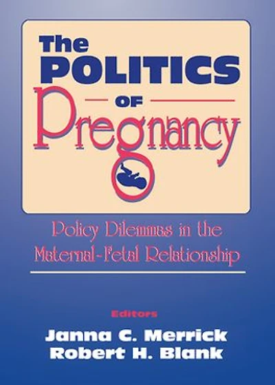 the Politics of Pregnancy: Policy Dilemmas Maternal-Fetal Relationship