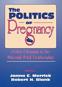 the Politics of Pregnancy: Policy Dilemmas Maternal-Fetal Relationship