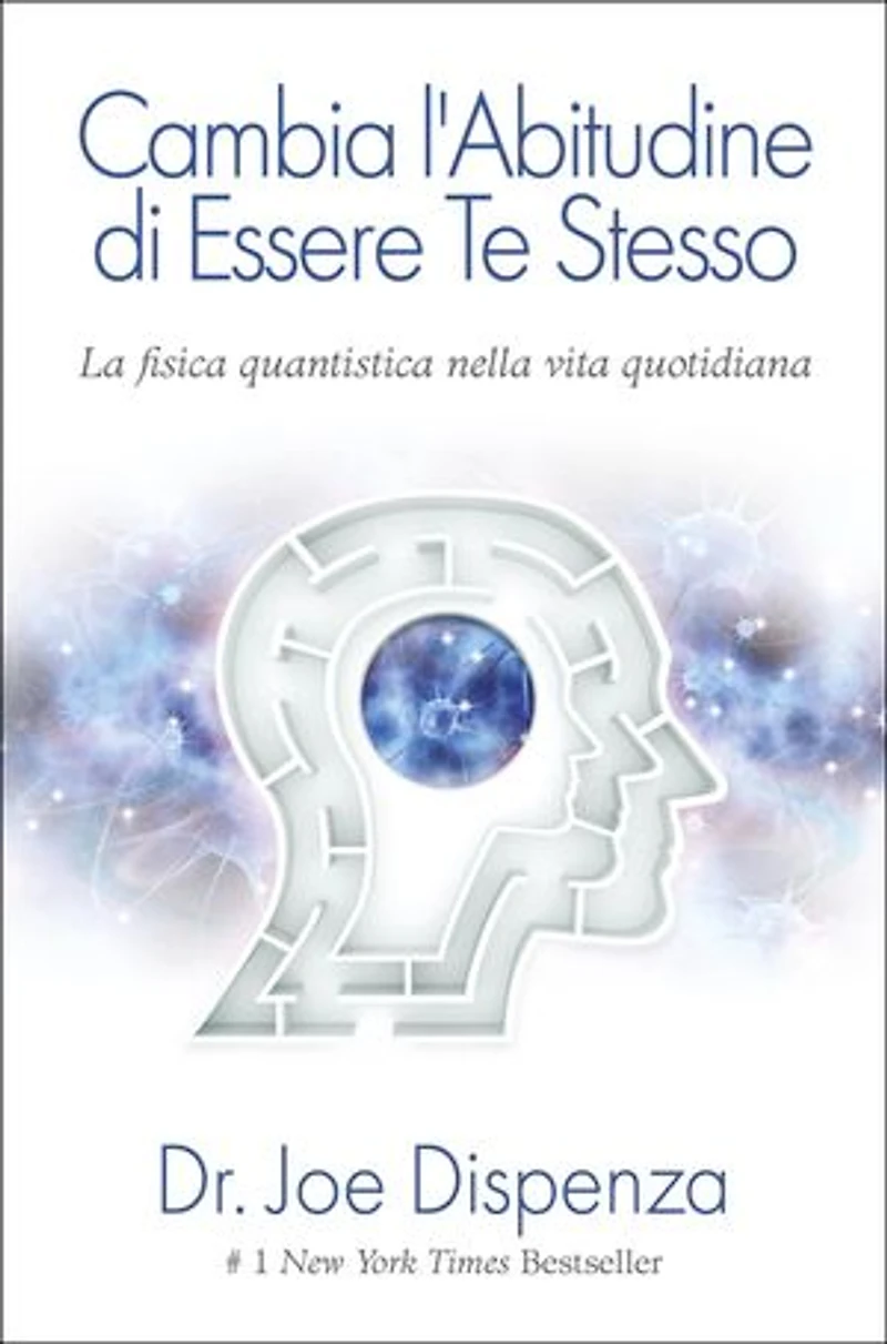 Cambia l'abitudine di essere te stesso. Nuova Edizione: La Fisica Quantistica nella vita quotidiana