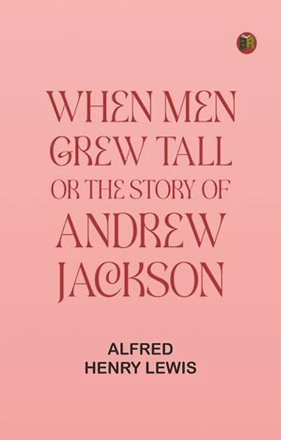 When Men Grew Tall, or The Story of Andrew Jackson