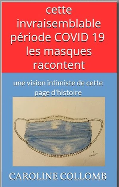 "cette invraisemblable période COVID 19 - les masques racontent": une vision intimiste de cette page d'histoire