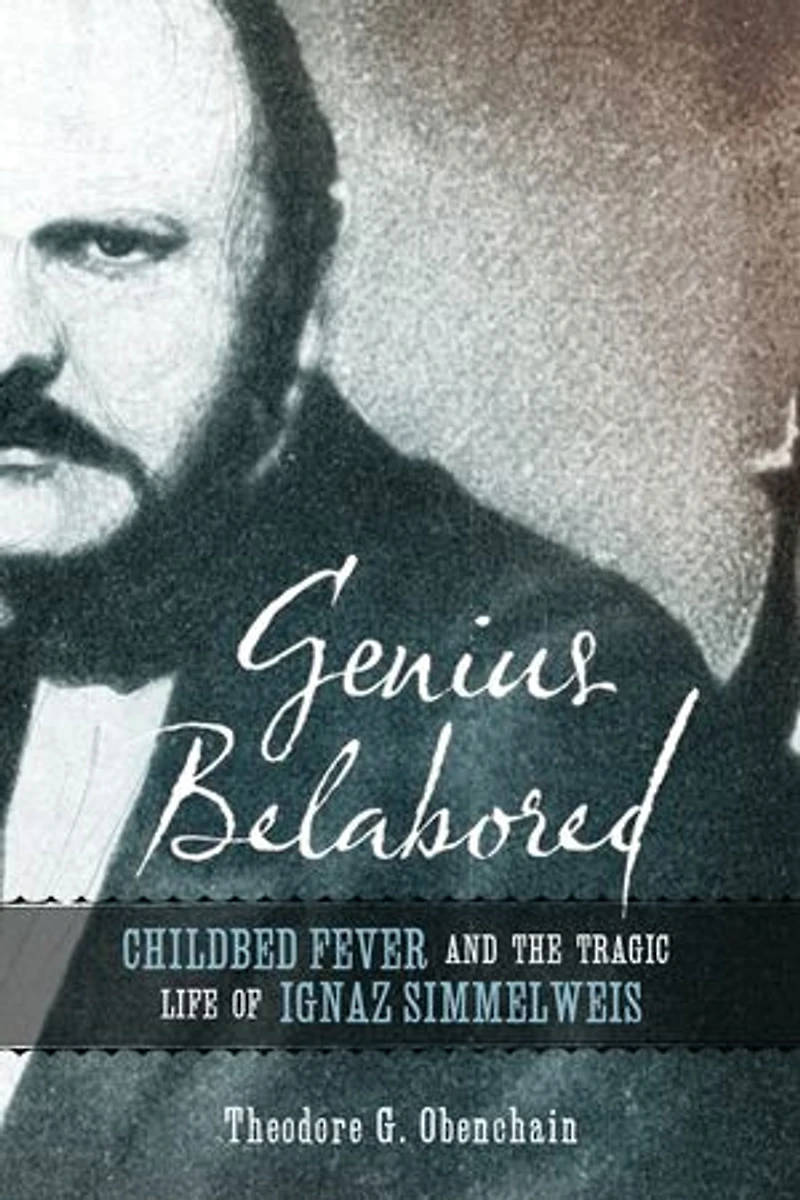 Genius Belabored: Childbed Fever And The Tragic Life Of Ignaz Semmelweis