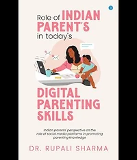 Role of Indian parents in today's digital parenting skills (Indian parents' perspective on the role of social media platforms in promoting parenting knowledge)