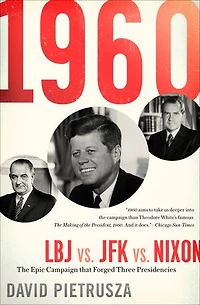 1960: LBJ vs. JFK Nixon—The Epic Campaign That Forged Three Presidencies