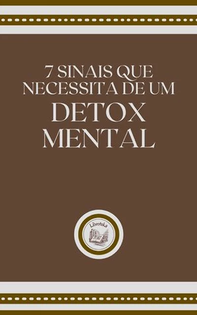 7 SINAIS QUE NECESSITA DE UM DETOX MENTAL