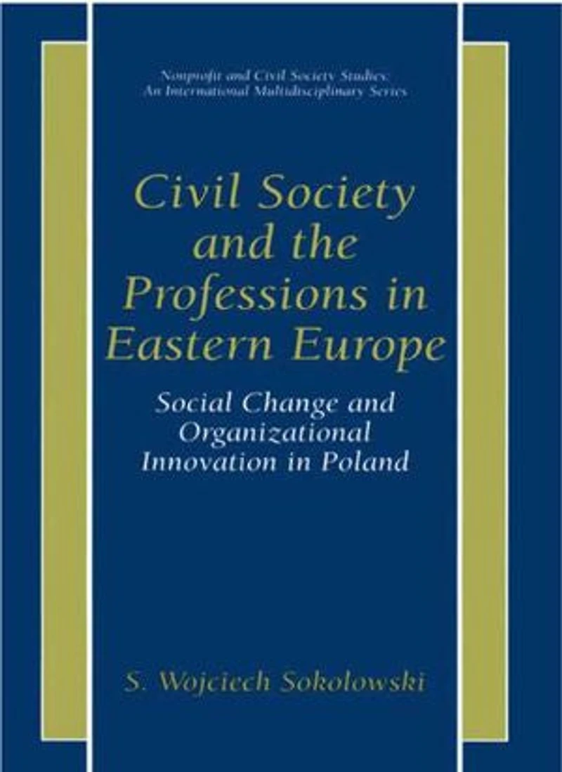 Civil Society and the Professions Eastern Europe: Social Change Organizational Innovation Poland
