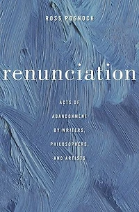 Renunciation: Acts Of Abandonment By Writers, Philosophers, And Artists