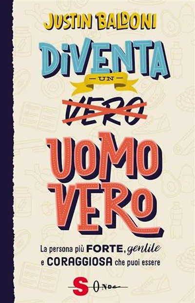 Diventa un uomo vero: La persona più forte, gentile e coraggiosa che puoi essere